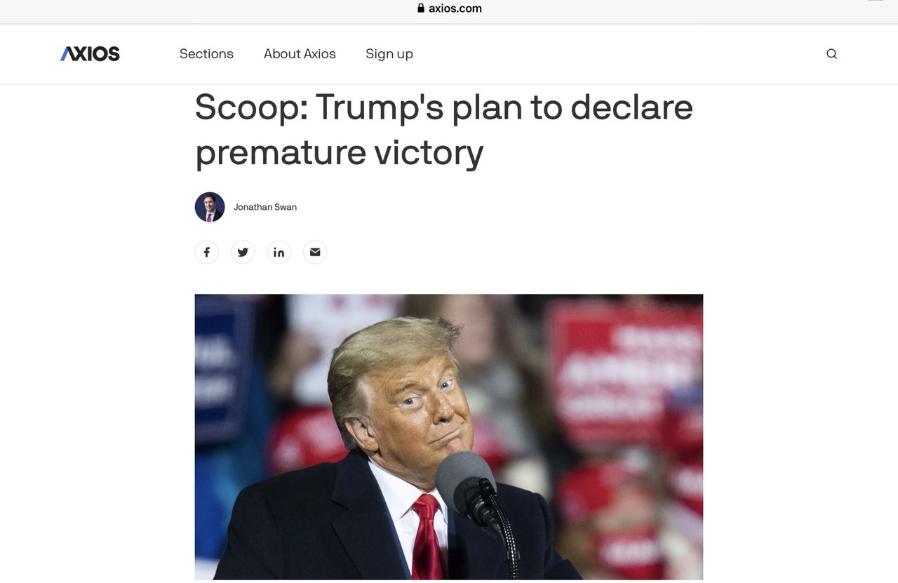Axios claim a scoop, that “Trump's plan to declare premature victory”. Trump said they are lying. 3 days for the true.